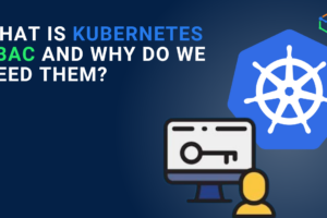 What is Kubernetes RBAC and why do we need them