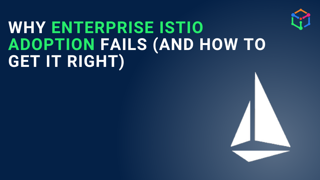 Why Enterprise Istio Adoption Fails (And How to Get It Right)